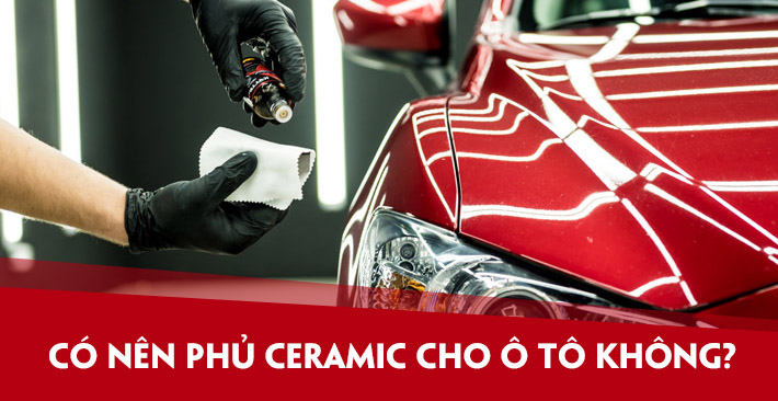 Có nên phủ ceramic cho ô tô không?